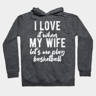 I Love When My Wife Let's Me Play Basketball Hoodie